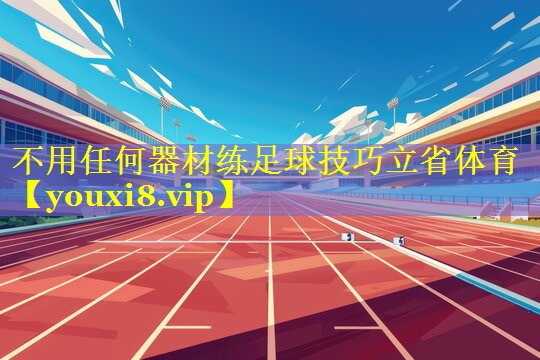 不用任何器材练足球技巧立省体育