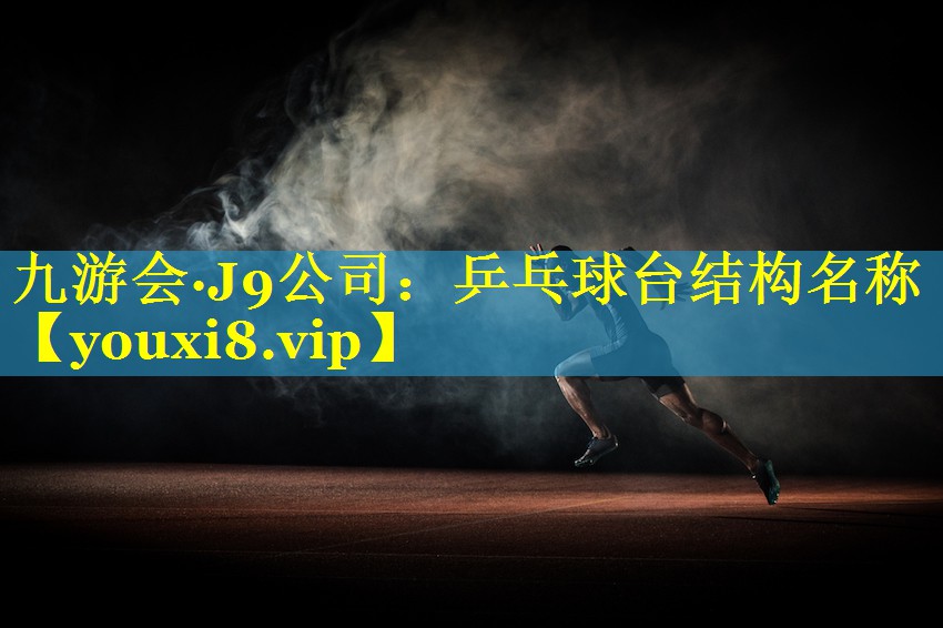 九游会·J9公司：乒乓球台结构名称