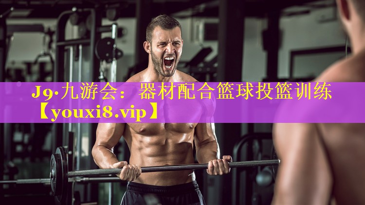 J9·九游会：器材配合篮球投篮训练