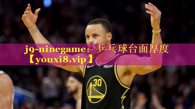 j9-ninegame：乒乓球台面厚度
