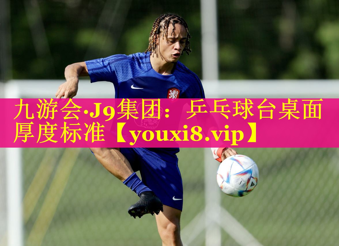 九游会·J9集团：乒乓球台桌面厚度标准