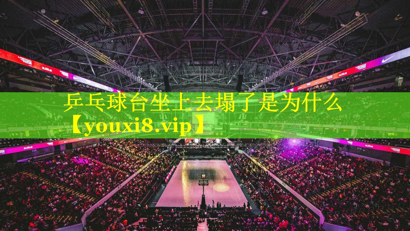 乒乓球台坐上去塌了是为什么