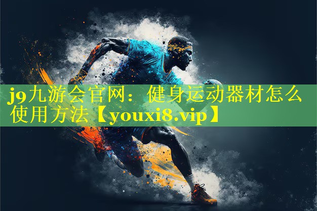 j9九游会官网：健身运动器材怎么使用方法