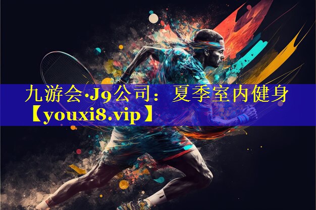 九游会·J9公司：夏季室内健身