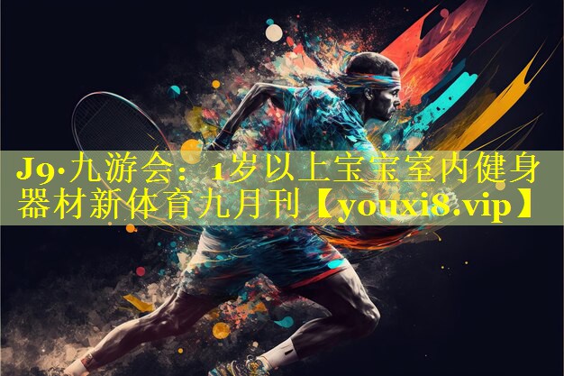 J9·九游会：1岁以上宝宝室内健身器材新体育九月刊