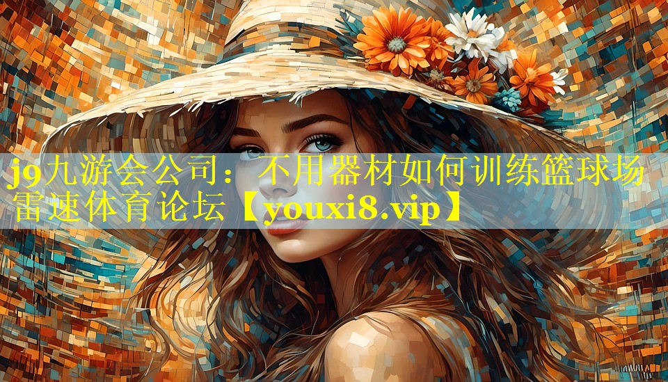 j9九游会公司：不用器材如何训练篮球场雷速体育论坛
