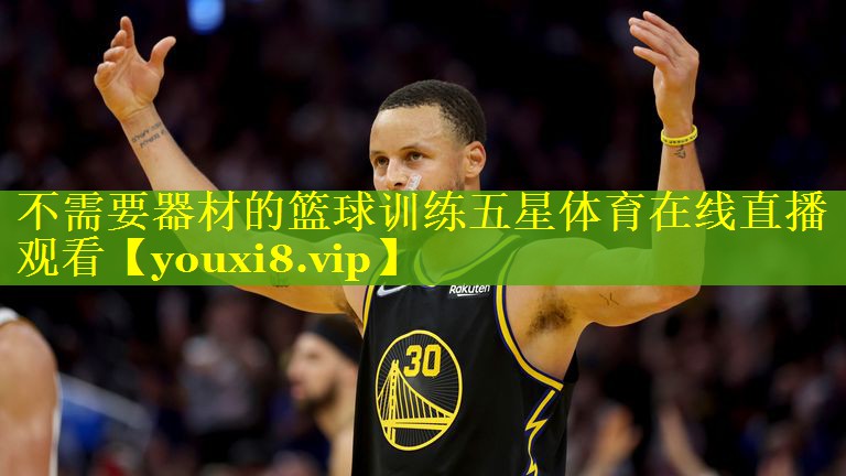 不需要器材的篮球训练五星体育在线直播观看