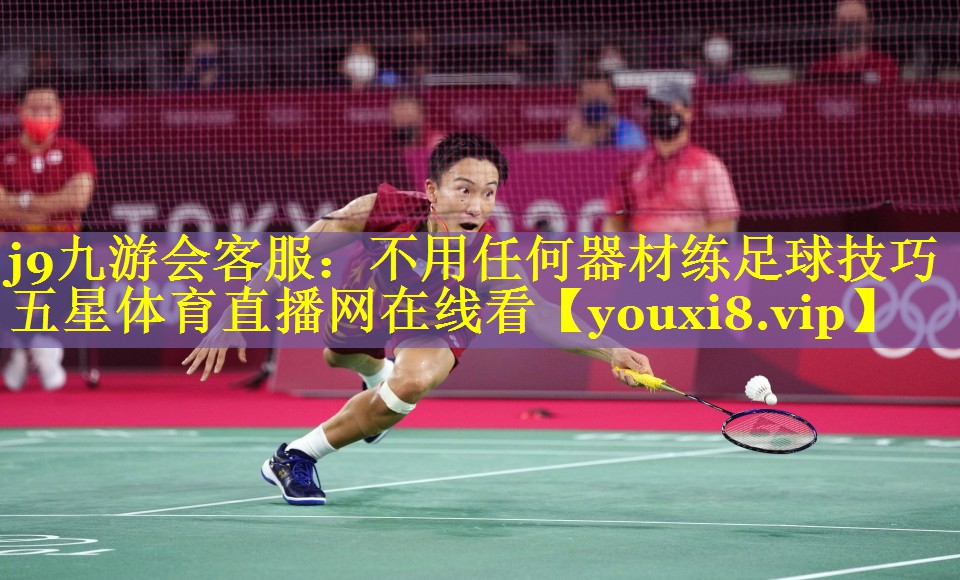 j9九游会客服：不用任何器材练足球技巧五星体育直播网在线看