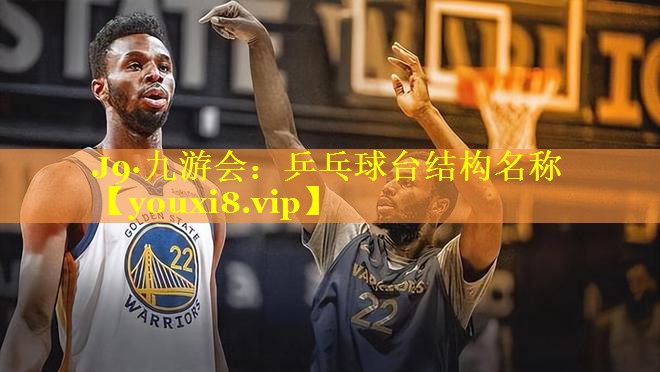J9·九游会：乒乓球台结构名称