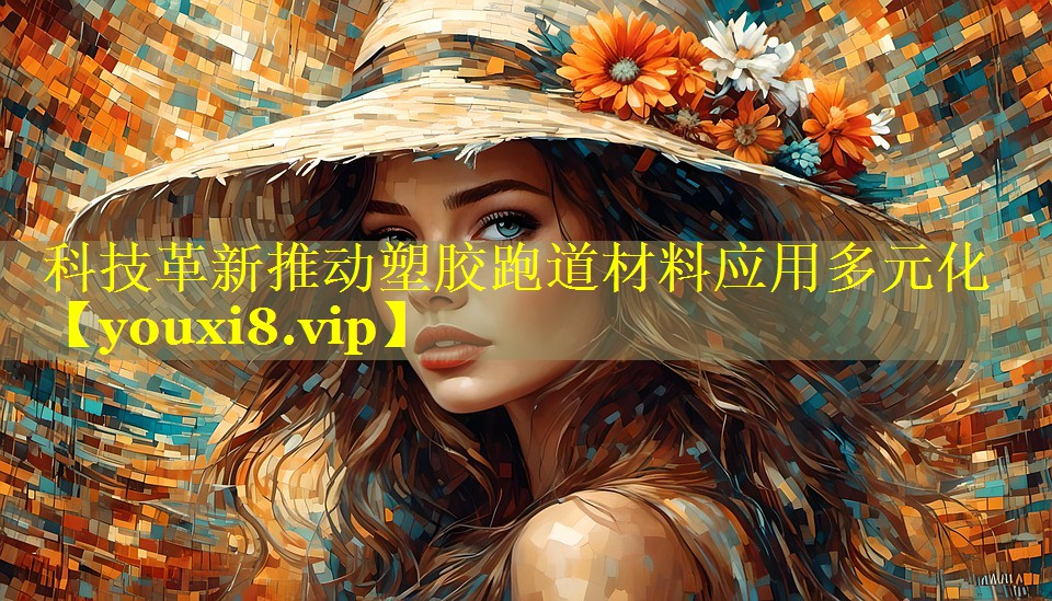 科技革新推动塑胶跑道材料应用多元化 科技革新推动塑胶跑道材料应用多元化