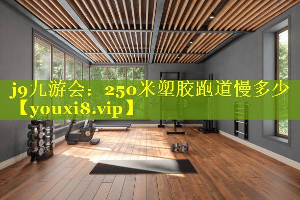 250米塑胶跑道慢多少 250米塑胶跑道慢多少