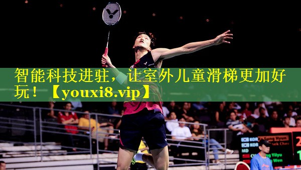 智能科技进驻,让室外儿童滑梯更加好玩! 智能科技进驻,让室外儿童滑梯更加好玩!