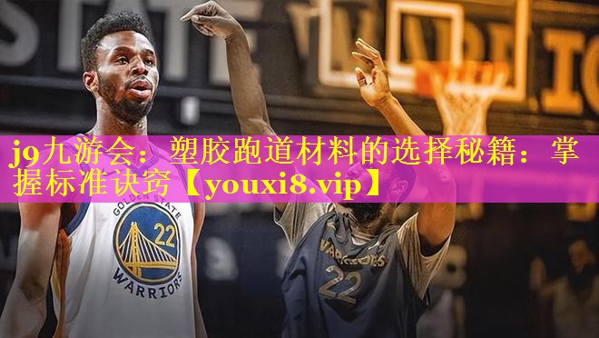 塑胶跑道材料的选择秘籍:掌握标准诀窍 塑胶跑道材料的选择秘籍:掌握标准诀窍