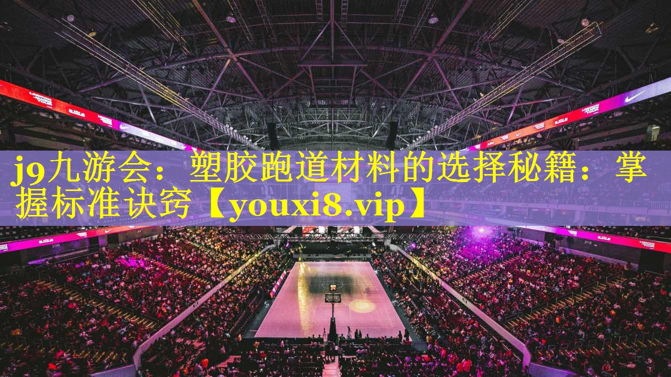 塑胶跑道材料的选择秘籍:掌握标准诀窍 塑胶跑道材料的选择秘籍:掌握标准诀窍