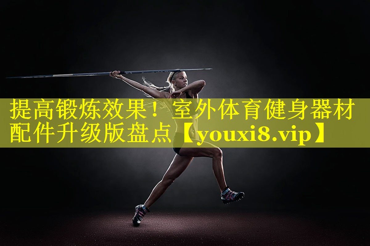 提高锻炼效果!室外体育健身器材配件升级版盘点 提高锻炼效果!室外体育健身器材配件升级版盘点