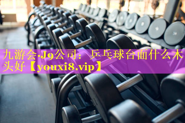 乒乓球台面什么木头好 乒乓球台面什么木头好