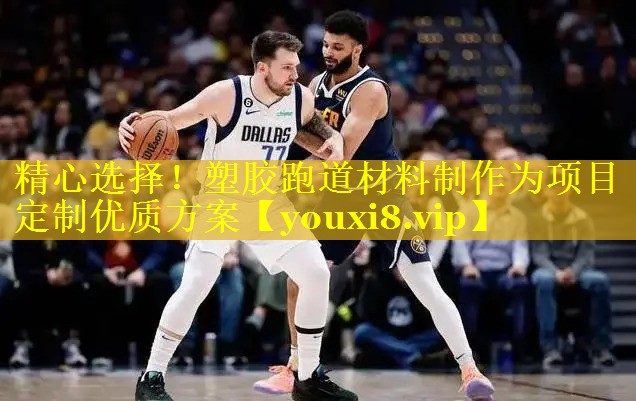 精心选择!塑胶跑道材料制作为项目定制优质方案 精心选择!塑胶跑道材料制作为项目定制优质方案