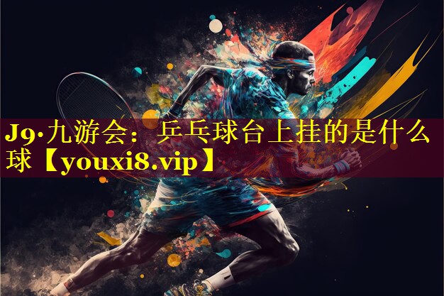 乒乓球台上挂的是什么球 乒乓球台上挂的是什么球