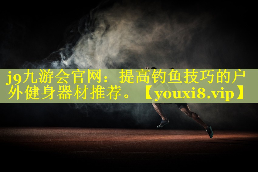 提高钓鱼技巧的户外健身器材推荐。 提高钓鱼技巧的户外健身器材推荐。