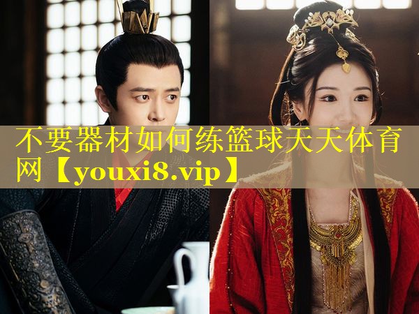 不要器材如何练篮球天天体育网
