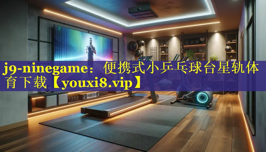 j9-ninegame：便携式小乒乓球台星轨体育下载