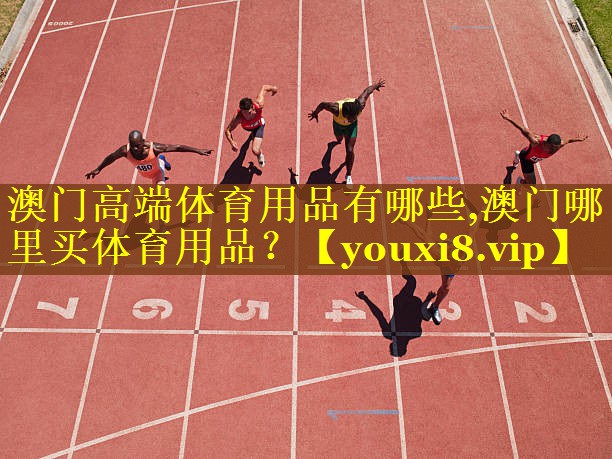 澳门高端体育用品有哪些,澳门哪里买体育用品？