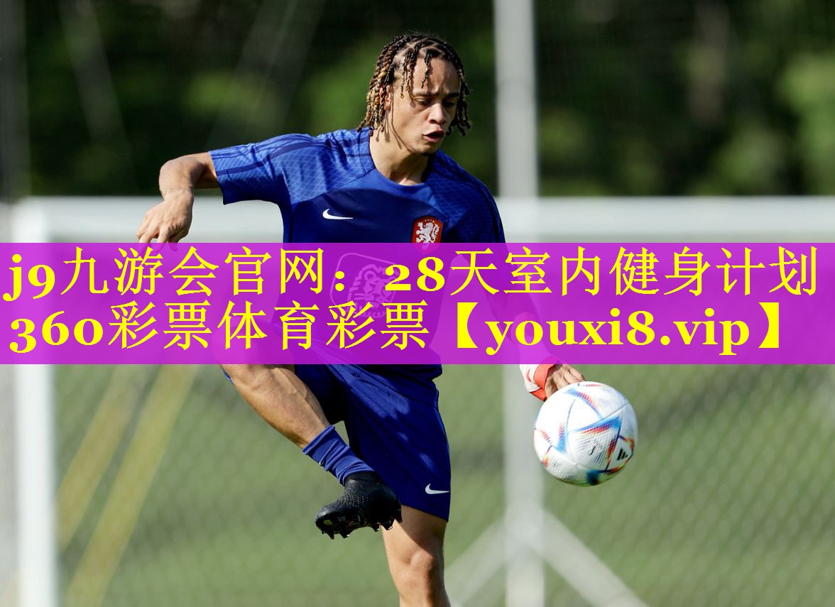 j9九游会官网：28天室内健身计划360彩票体育彩票