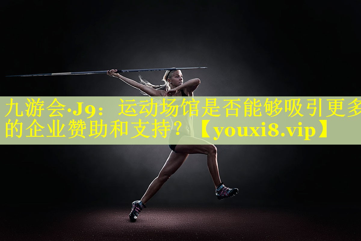 运动场馆是否能够吸引更多的企业赞助和支持? 运动场馆是否能够吸引更多的企业赞助和支持?